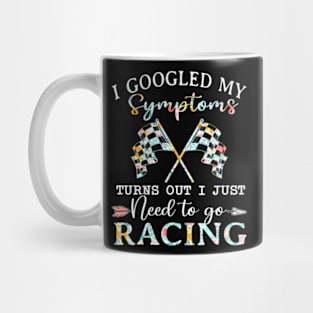 I Googled My Symptoms Turns Out I Just Need To Go Racing Mug